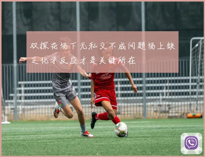 双探花场下无私交不成问题场上缺乏化学反应才是关键所在