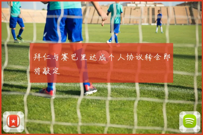 拜仁与赛巴里达成个人协议转会即将敲定